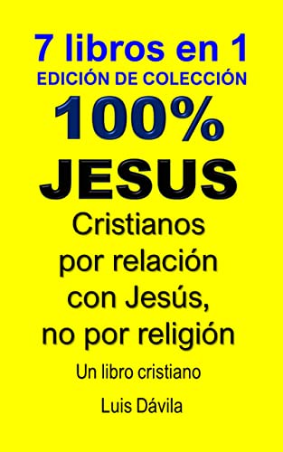 100% JESUS: Cristianos por relación con Jesús, no por religión (Un libro cristiano nº 24)