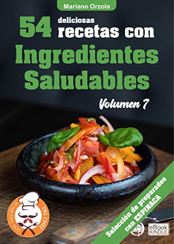 54 DELICIOSAS RECETAS CON INGREDIENTES SALUDABLES VOLUMEN 7: Selección de preparados con Espinaca (Colección Los Elegidos del Chef n° 29)