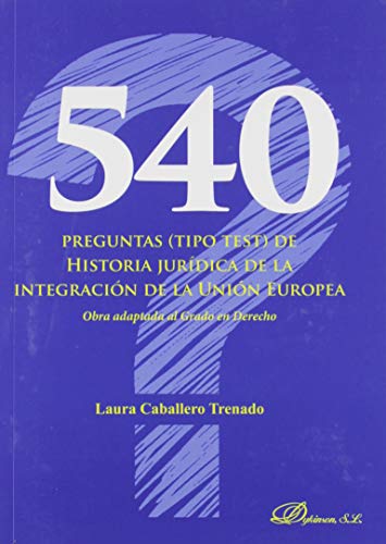 540 preguntas (tipo test) De Historia Jurídica De La Integración De La Unión Europea. Obra adaptada Al Grado En Derecho (SIN COLECCION)