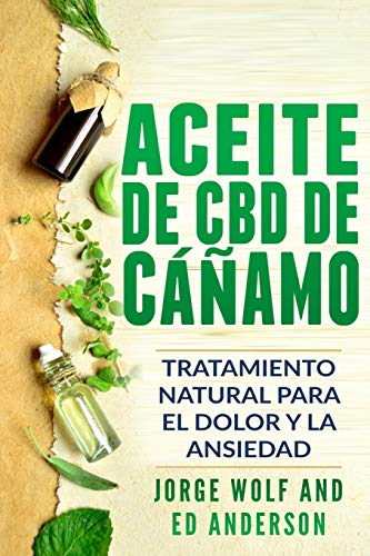 Aceite de CBD de cáñamo: Tratamiento Natural para el Dolor y la Ansiedad: CBD Hemp Oil: Natural Treatment for Pain and Anxiety (Libro en Espanol / Spanish Book Version - Spanish Edition)