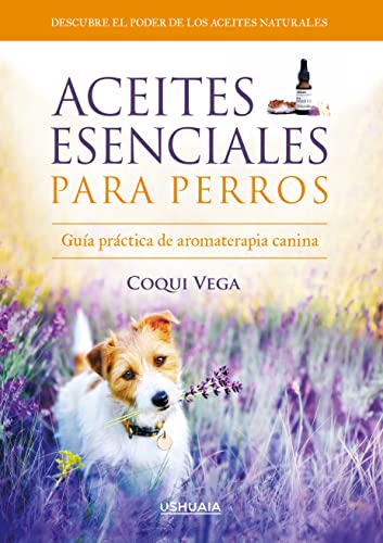 Aceites esenciales para perros: Guía práctica de aromaterapia canina (TERAPIAS NATURALES)