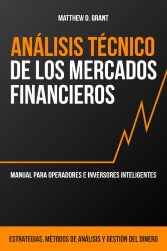 Análisis Técnico de los Mercados Financieros: Manual para Operadores e Inversores Inteligentes: Estrategias, Métodos de Análisis y Gestión del Dinero
