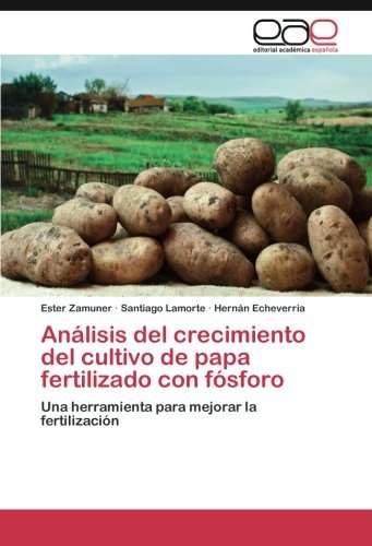An??lisis del crecimiento del cultivo de papa fertilizado con f??sforo: Una herramienta para mejorar la fertilizaci??n by Ester Zamuner (2015-08-20)