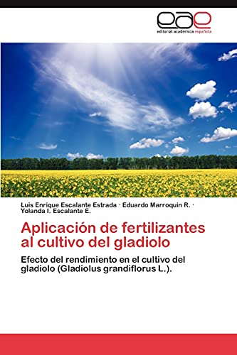 Aplicacion de Fertilizantes Al Cultivo del Gladiolo: Efecto del rendimiento en el cultivo del gladiolo (Gladiolus grandiflorus L.).