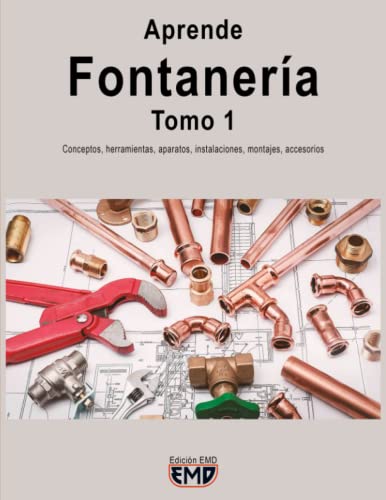 Aprende Fontanería. Tomo 1: Conceptos, herramientas, aparatos, instalaciones, montajes, accesorios (Aprende Fontanería. Tomo 1 y Tomo 2.)