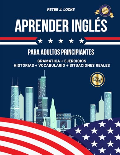 Aprender Inglés para adultos principiantes: 2 libros en 1. El manual completo para aprender inglés rápidamente en 30 días desde cero. Gramática, ejercicios, cuentos y vocabulario + situaciones reales