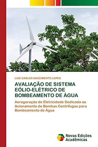 AVALIAÇÃO DE SISTEMA EÓLIO-ELÉTRICO DE BOMBEAMENTO DE ÁGUA: Aerogeração de Eletricidade Dedicada ao Acionamento de Bombas Centrífugas para Bombeamento de Água