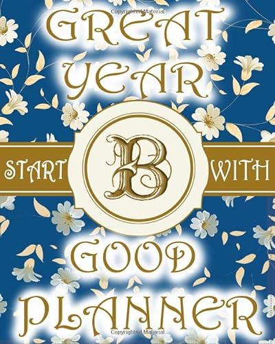 B : Great Year Start With Planner: Planner Journal With Monogram : to-do List, Gratitude Sheet, Shopping List, Recipe Sheet & Goals List to built good ... gifts For Women & Girls (8"x10" - 125 Pages)