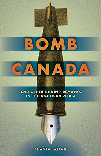 Bomb Canada: and Other Unkind Remarks in the American Media