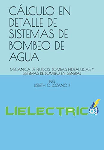 CALCULO EN DETALLE DE SISTEMAS DE BOMBEO DE AGUA: MECANICA DE FLUIDOS, BOMBAS HIDRAULICAS Y SISTEMAS DE BOMBEO EN GENERAL