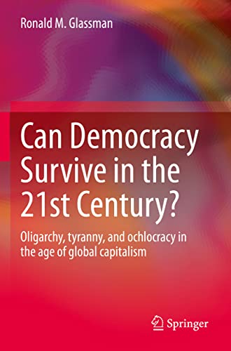 Can Democracy Survive in the 21st Century?: Oligarchy, tyranny, and ochlocracy in the age of global capitalism
