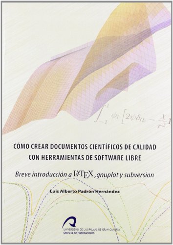 Cómo Crear Documentos Científicos de Calidad con Herramientas de Software Libre: Breve introducción a LaTeX, gnuplot y subversion (Monografía)