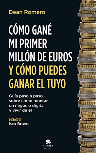 Cómo gané mi primer millón de euros y cómo puedes ganar el tuyo: Guía paso a paso sobre cómo montar un negocio digital y vivir de él (Alienta)