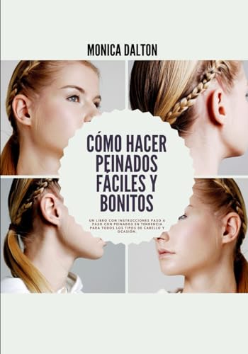 Cómo Hacer Peinados Fáciles y Bonitos: Un Libro con Instrucciones Paso a Paso con Peinados en Tendencia para Todos los Tipos de Cabello y Ocasión