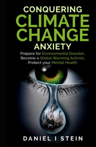Conquering Climate Change Anxiety: Prepare for Environmental Disaster, Become a Global Warming Activist, Protect your Mental Health: Practical ... Guilt, and Stress (Simple Sustainable Living)