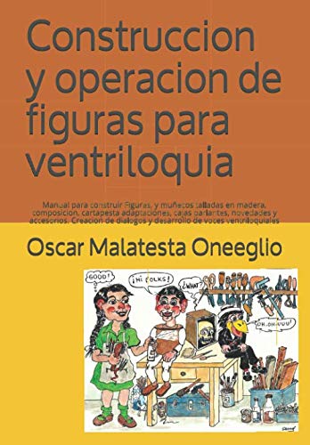 Construccion y operacion de figuras para ventriloquia: Manual para construir Figuras, y muñecos talladas en madera, composicion, cartapesta ... y desarrollo de voces ventriloquiales