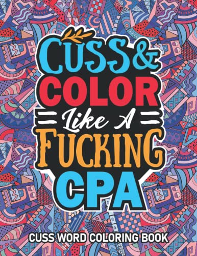 CPA Gifts: Cuss Word Coloring Book For CPA: Motivational Swear Word Coloring Book for Adults With Funny CPA Curse Words for Stress Relief & Relaxation.
