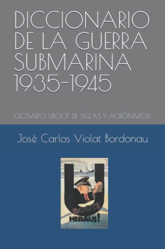 DICCIONARIO DE LA GUERRA SUBMARINA 1935-1945: GLOSARIO UBOOT DE SIGLAS Y ACRÓNIMOS