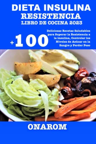 DIETA INSULINA RESISTENCIA LIBRO DE COCINA 2023: +100 Deliciosas Recetas Saludables para Superar la Resistencia a la insulina, Controlar los Niveles de Azúcar en la Sangre y Perder Peso