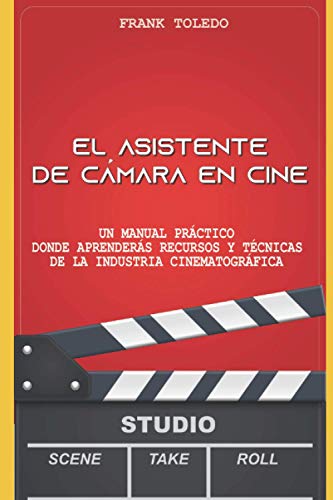 El asistente de cámara en cine: Un manual práctico donde aprenderás recursos y técnicas de la industria cinematográfica.