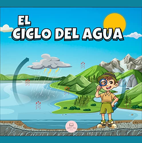 El Ciclo del Agua Explicado Para Niños: Aprende cuáles son sus etapas y en qué consisten (Libros Infantiles Educativos)