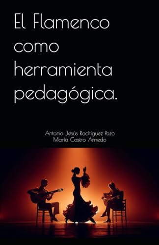 El Flamenco como herramienta pedagógica.: La riqueza del flamenco nos permite trabajar con alumnos/as de todas las edades, capacidades cognitivas, ... de una forma lúdica y creativa.