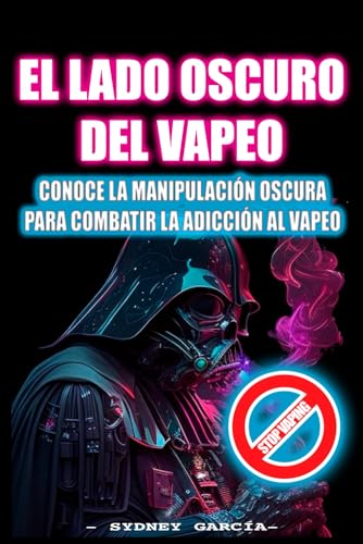 EL LADO OSCURO DEL VAPEO - Conoce la Psicología Oscura para que Vapees: Combatir la adicción a los Vapeadores / Pods/ Tabaquismo