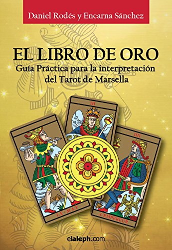 El Libro de Oro - Guía práctica para la interpretación del Tarot de Marsella: El Tarot de Marsella Reconstruido