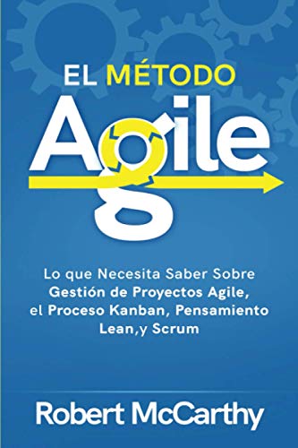 El Método Agile: Lo que Necesita Saber Sobre Gestión de Proyectos Agile, el Proceso Kanban, Pensamiento Lean, y Scrum (Pensamiento inteligente)