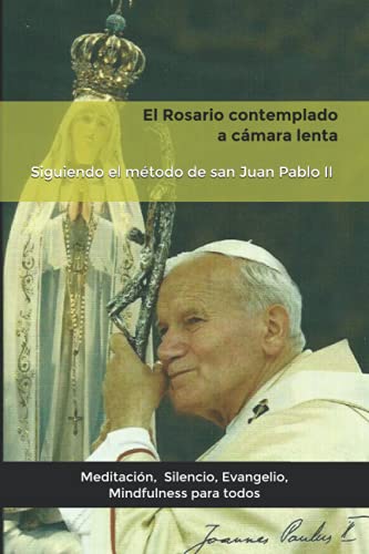 El Rosario contemplado a cámara lenta: Siguiendo el método de san Juan Pablo II.