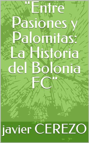 "Entre Pasiones y Palomitas: La Historia del Bolonia FC" (libros sobre los equipos de futbol nº 27)