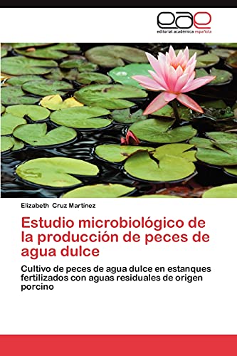 Estudio Microbiologico de La Produccion de Peces de Agua Dulce: Cultivo de peces de agua dulce en estanques fertilizados con aguas residuales de origen porcino
