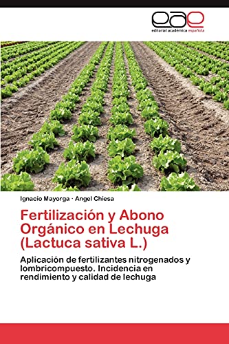 Fertilizacion y Abono Organico En Lechuga (Lactuca Sativa L.): Aplicación de fertilizantes nitrogenados y lombricompuesto. Incidencia en rendimiento y calidad de lechuga