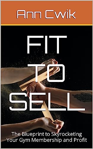 Fit to Sell: The Blueprint to Skyrocketing Your Gym Membership and Profit (English Edition)