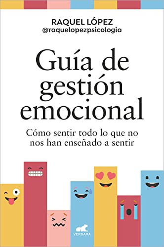 Guía de gestión emocional: Cómo sentir todo lo que no nos han enseñado a sentir (Libro práctico)
