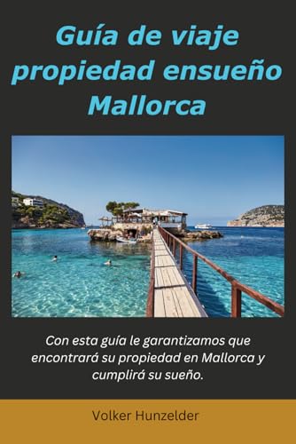 Guía de viaje propiedad de ensueño Mallorca: Con esta guía tiene la garantía de encontrar su propiedad en Mallorca y cumplir su sueño.