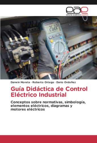 Guía Didáctica de Control Eléctrico Industrial: Conceptos sobre normativas, simbología, elementos eléctricos, diagramas y motores eléctricos