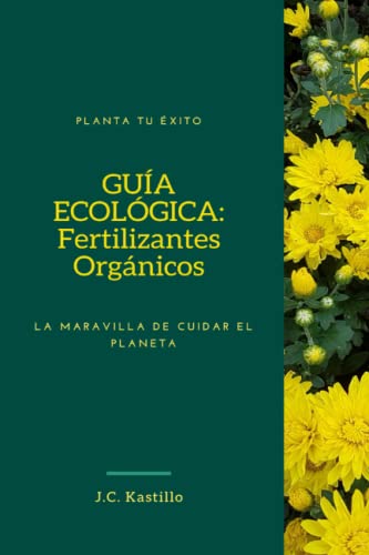 GUÍA ECOLÓGICA: Fertilizantes Orgánicos: La maravilla de cuidar el planeta: 1 (GUÍA ECOLÓGICA Y AGRICULTURA SOSTENIBLE)