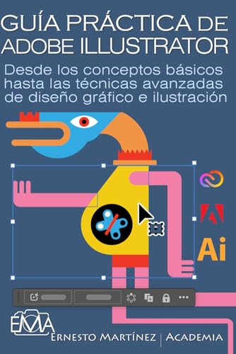 GUÍA PRÁCTICA DE ADOBE ILLUSTRATOR: Desde los conceptos básicos hasta las técnicas avanzadas de diseño gráfico e ilustración