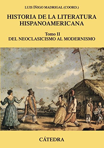 Historia de la literatura hispanoamericana, II: Del neoclasicismo al modernismo. (Crítica y estudios literarios - Historias de la literatura)