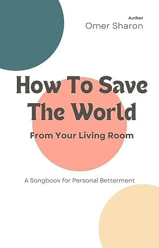 How To Save The World From Your Living Room: A Songbook for Personal Betterment (English Edition)