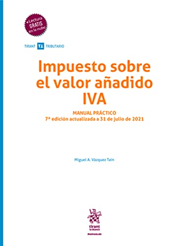 Impuesto sobre el valor añadido IVA Manual práctico 7ª Edición actualizada a 31 de julio de 2021 (Manuales Tirant Tributario)