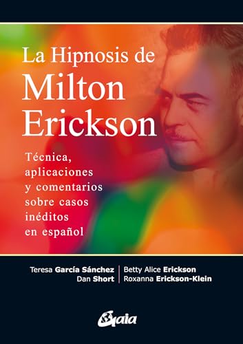 La hipnosis de Milton Erickson: Técnica, aplicaciones y comentarios sobre casos inéditos en español (Psicoemoción)