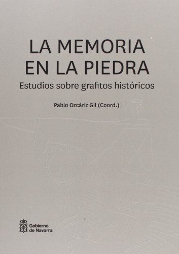 La memoria en la piedra: Estudios sobre grafitos históricos: I Seminario Internacional sobre Grafitos Históricos, celebrado el 5 de junio de 2009 en Pamplona (SIN COLECCION)