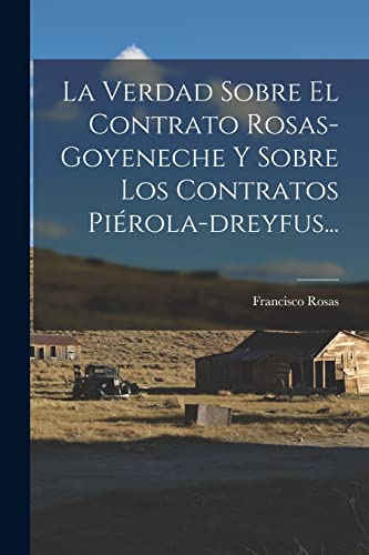 La Verdad Sobre El Contrato Rosas-goyeneche Y Sobre Los Contratos Piérola-dreyfus...
