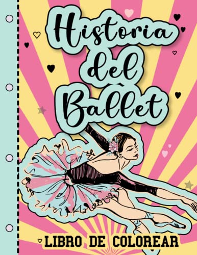 Libro de colorear - HISTORIA DEL BALLET: Historia y pasos de baile.: Libro para pintar, aprender la historia de la danza y los pasos básicos del ... para niñas. (Colección de Erika Varela G.)