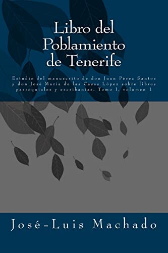 Libro del Poblamiento de Tenerife: Estudio del manuscrito de don Juan Pérez Santos y don José María de las Casas López sobre libros parroquiales y escribanías: Volume 1 (Tomo I)