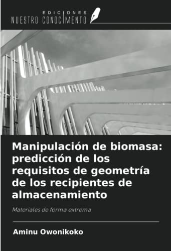 Manipulación de biomasa: predicción de los requisitos de geometría de los recipientes de almacenamiento: Materiales de forma extrema