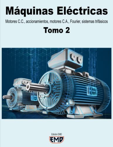 Máquinas Eléctricas: Motores C.C., accionamientos, motores C.A., Fourier, sistemas trifásicos. Tomo 2 (Máquinas Eléctricas Tomo 1 y Tomo 2)