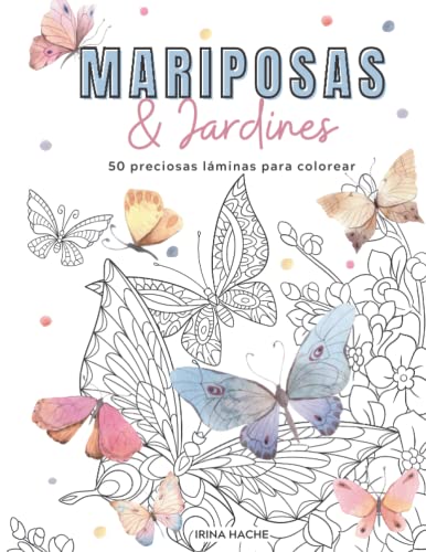 Mariposas y Jardines: Libro de colorear con relajantes mariposas, flores, plantas y escenas para calmar la ansiedad (Libros de colorear para adultos)